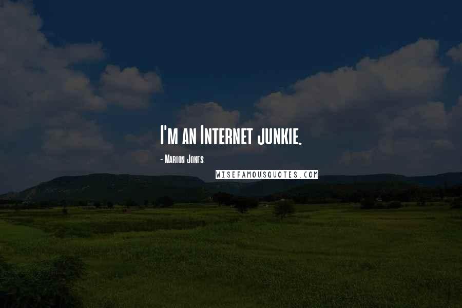 Marion Jones Quotes: I'm an Internet junkie.