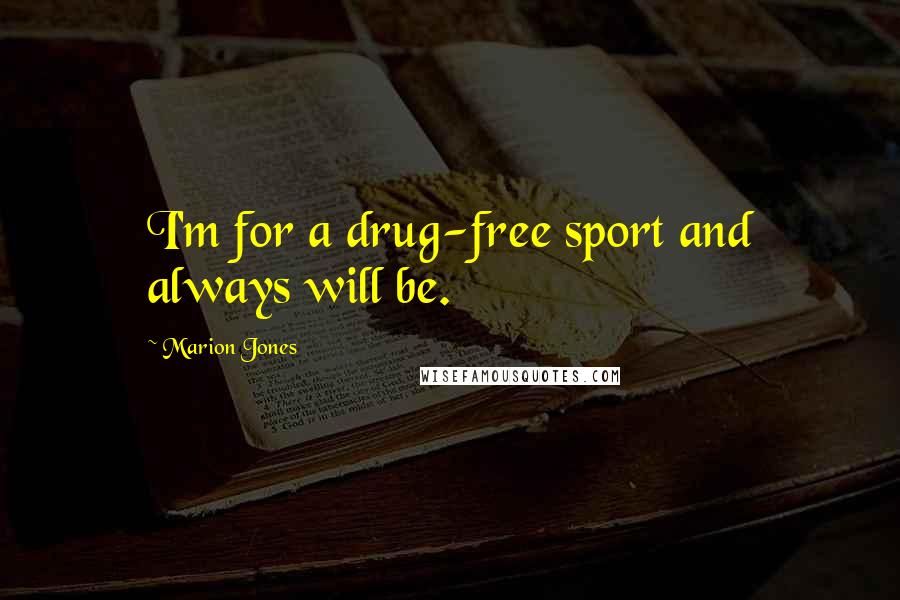 Marion Jones Quotes: I'm for a drug-free sport and always will be.
