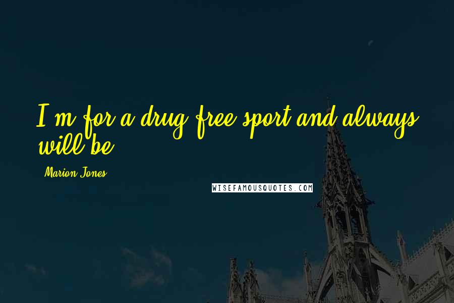 Marion Jones Quotes: I'm for a drug-free sport and always will be.