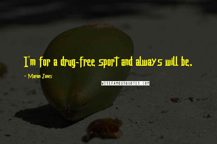 Marion Jones Quotes: I'm for a drug-free sport and always will be.