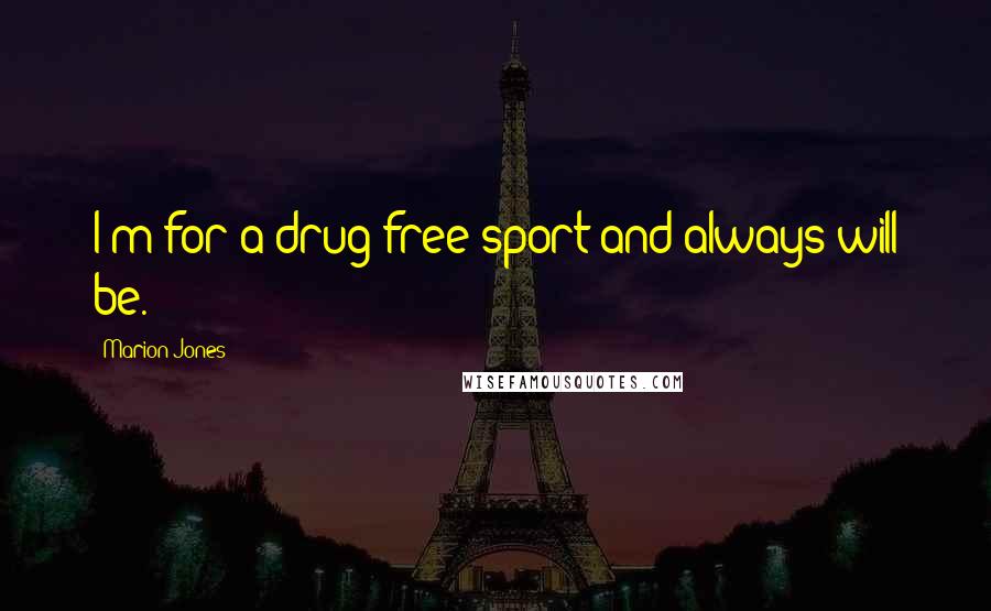 Marion Jones Quotes: I'm for a drug-free sport and always will be.