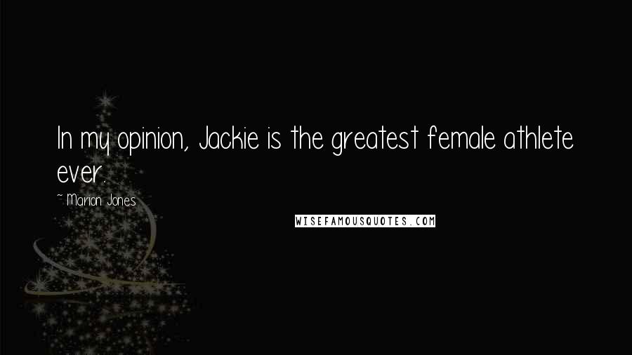 Marion Jones Quotes: In my opinion, Jackie is the greatest female athlete ever.
