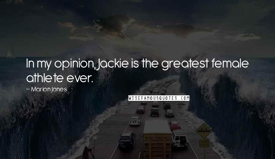 Marion Jones Quotes: In my opinion, Jackie is the greatest female athlete ever.