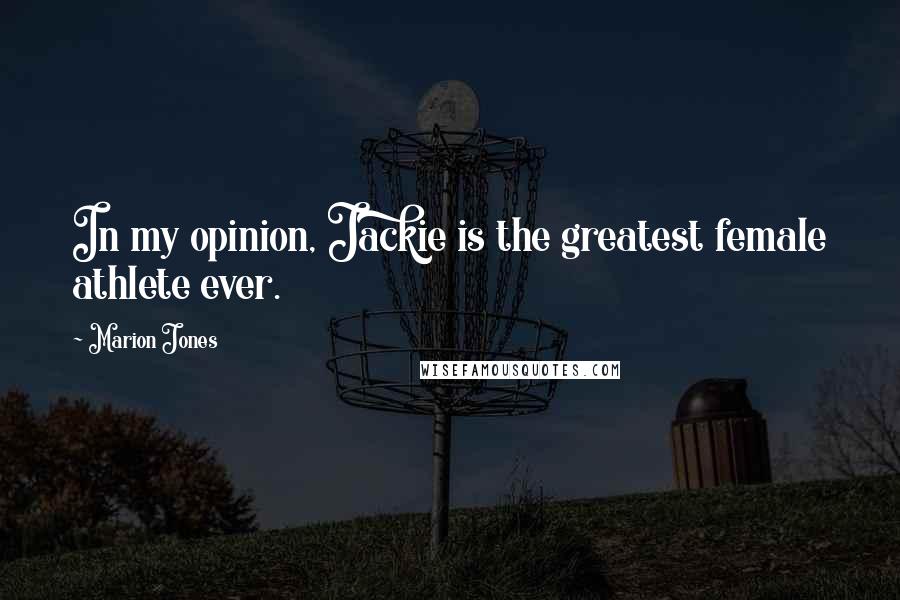 Marion Jones Quotes: In my opinion, Jackie is the greatest female athlete ever.