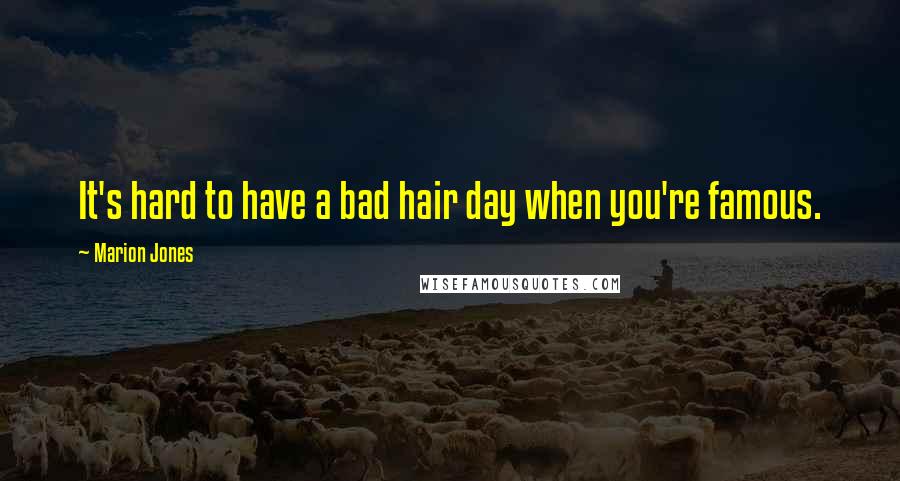 Marion Jones Quotes: It's hard to have a bad hair day when you're famous.