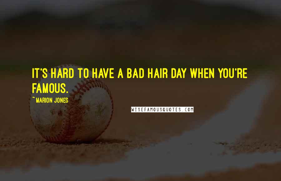 Marion Jones Quotes: It's hard to have a bad hair day when you're famous.