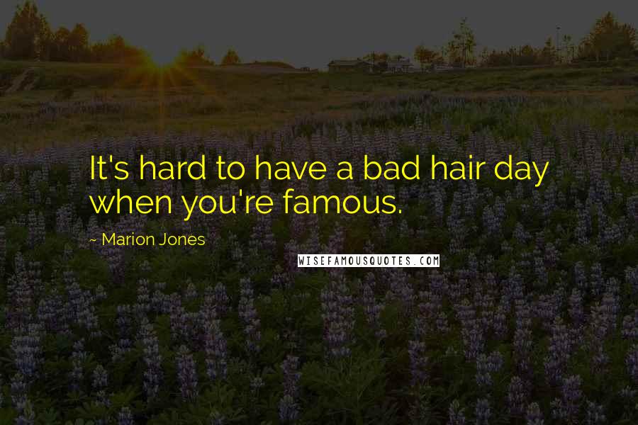 Marion Jones Quotes: It's hard to have a bad hair day when you're famous.