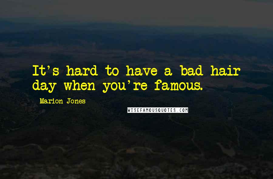 Marion Jones Quotes: It's hard to have a bad hair day when you're famous.