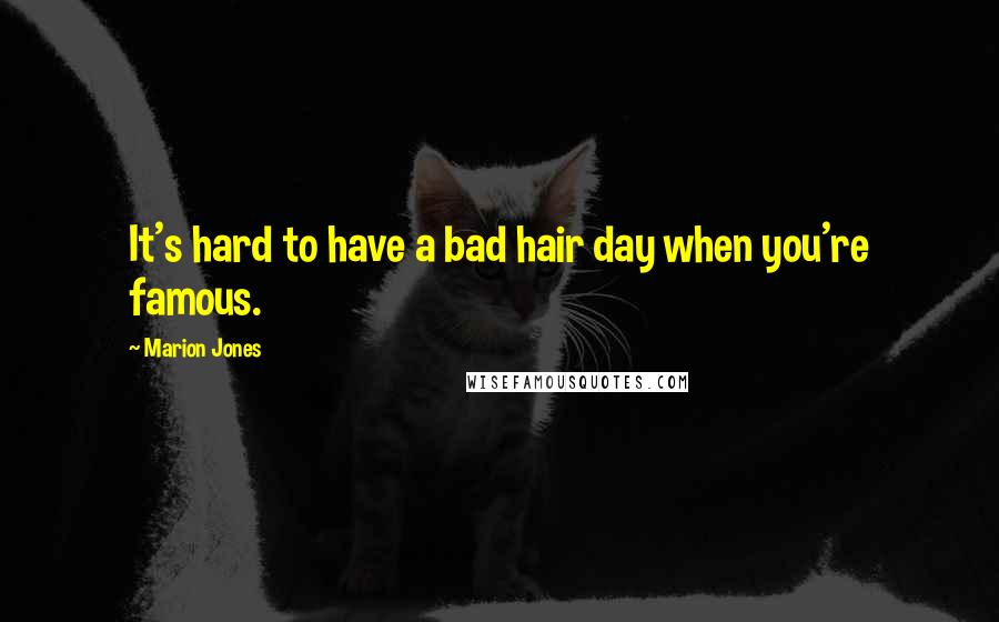 Marion Jones Quotes: It's hard to have a bad hair day when you're famous.