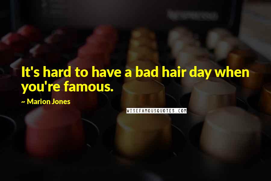 Marion Jones Quotes: It's hard to have a bad hair day when you're famous.