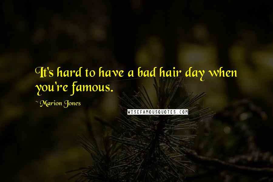 Marion Jones Quotes: It's hard to have a bad hair day when you're famous.