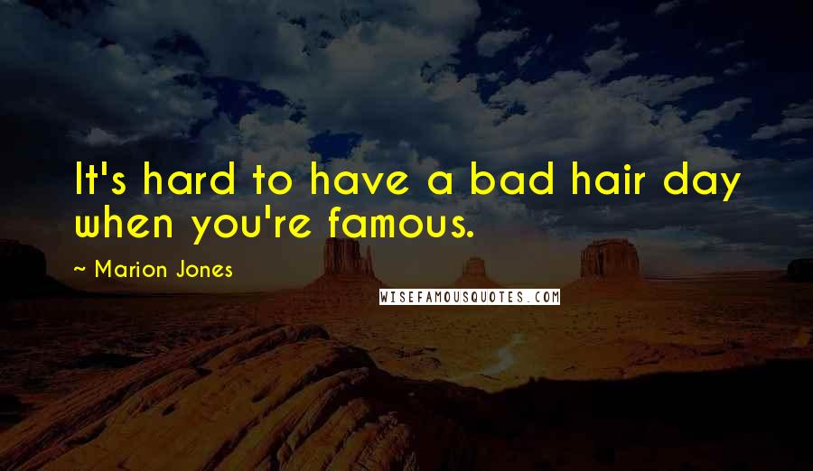 Marion Jones Quotes: It's hard to have a bad hair day when you're famous.