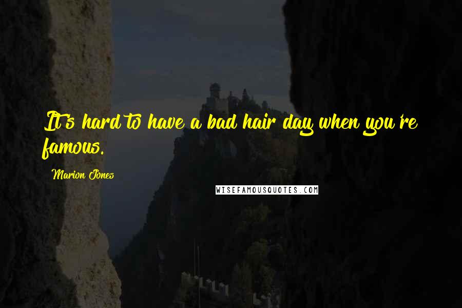 Marion Jones Quotes: It's hard to have a bad hair day when you're famous.