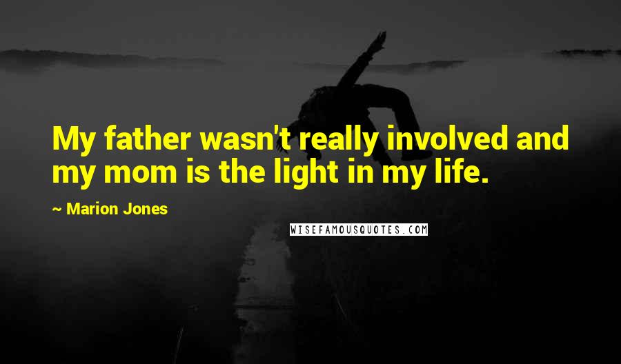 Marion Jones Quotes: My father wasn't really involved and my mom is the light in my life.