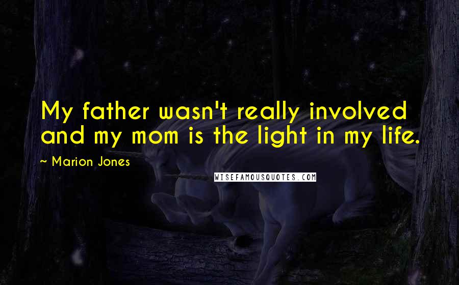 Marion Jones Quotes: My father wasn't really involved and my mom is the light in my life.