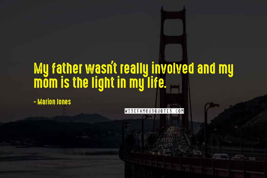 Marion Jones Quotes: My father wasn't really involved and my mom is the light in my life.