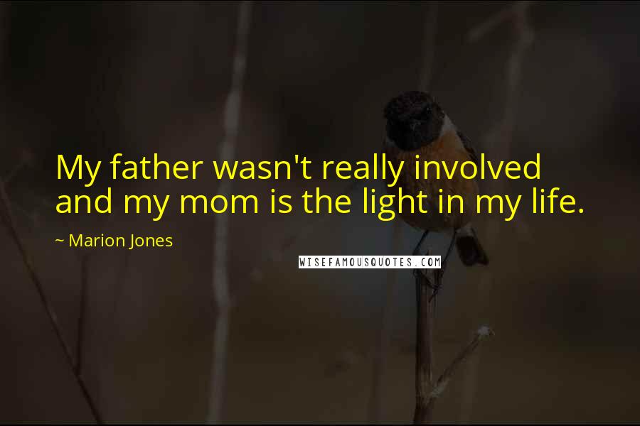 Marion Jones Quotes: My father wasn't really involved and my mom is the light in my life.