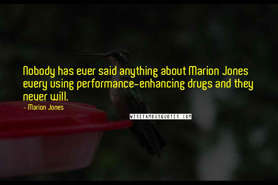 Marion Jones Quotes: Nobody has ever said anything about Marion Jones every using performance-enhancing drugs and they never will.