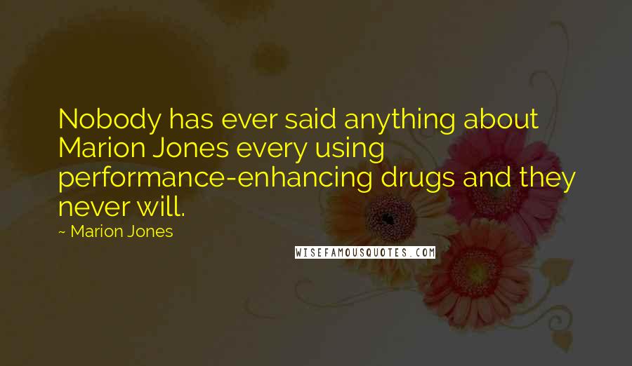 Marion Jones Quotes: Nobody has ever said anything about Marion Jones every using performance-enhancing drugs and they never will.