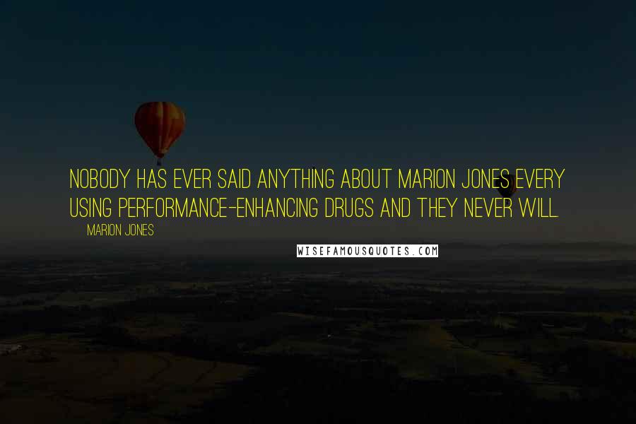 Marion Jones Quotes: Nobody has ever said anything about Marion Jones every using performance-enhancing drugs and they never will.