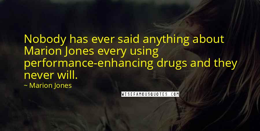 Marion Jones Quotes: Nobody has ever said anything about Marion Jones every using performance-enhancing drugs and they never will.