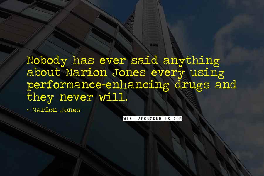 Marion Jones Quotes: Nobody has ever said anything about Marion Jones every using performance-enhancing drugs and they never will.