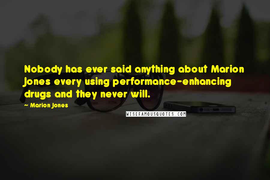 Marion Jones Quotes: Nobody has ever said anything about Marion Jones every using performance-enhancing drugs and they never will.