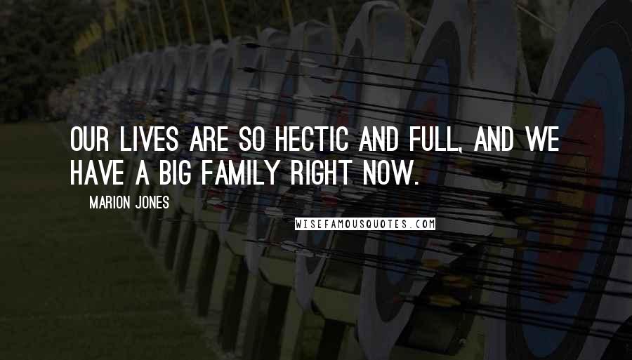 Marion Jones Quotes: Our lives are so hectic and full, and we have a big family right now.