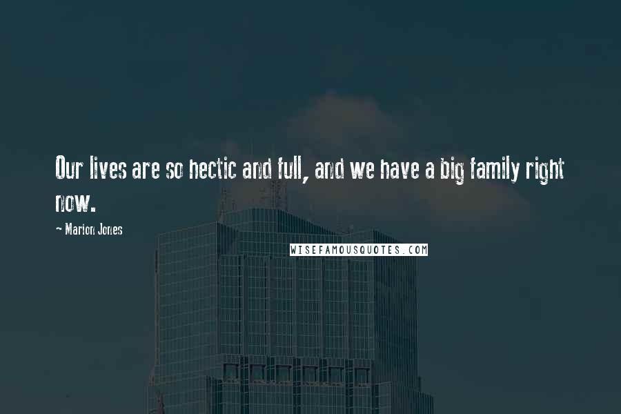 Marion Jones Quotes: Our lives are so hectic and full, and we have a big family right now.