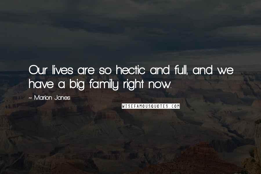 Marion Jones Quotes: Our lives are so hectic and full, and we have a big family right now.