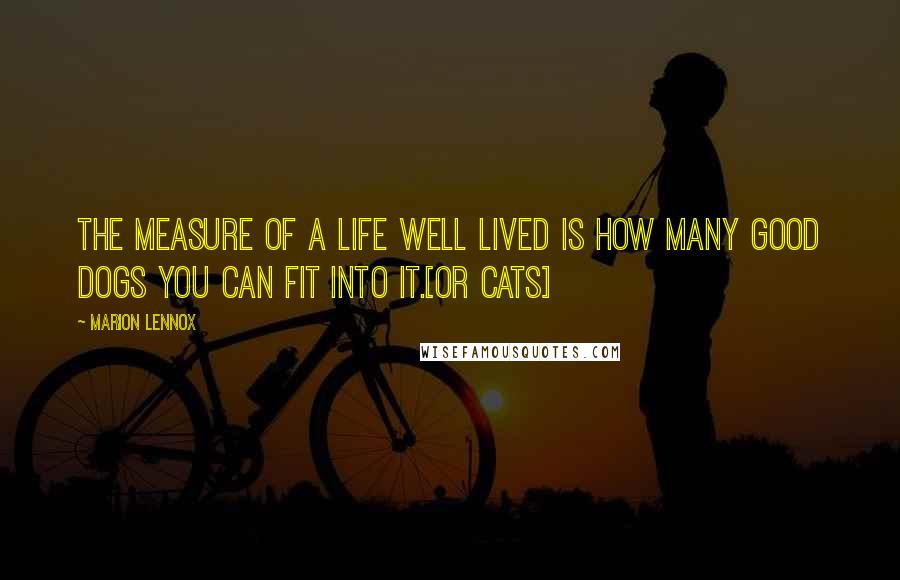 Marion Lennox Quotes: The measure of a life well lived is how many good dogs you can fit into it.[or cats]