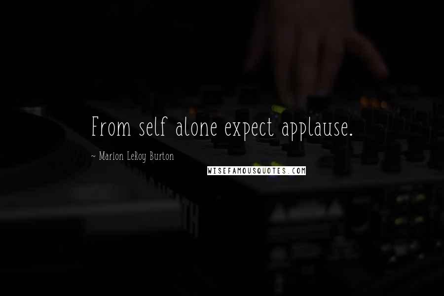 Marion LeRoy Burton Quotes: From self alone expect applause.