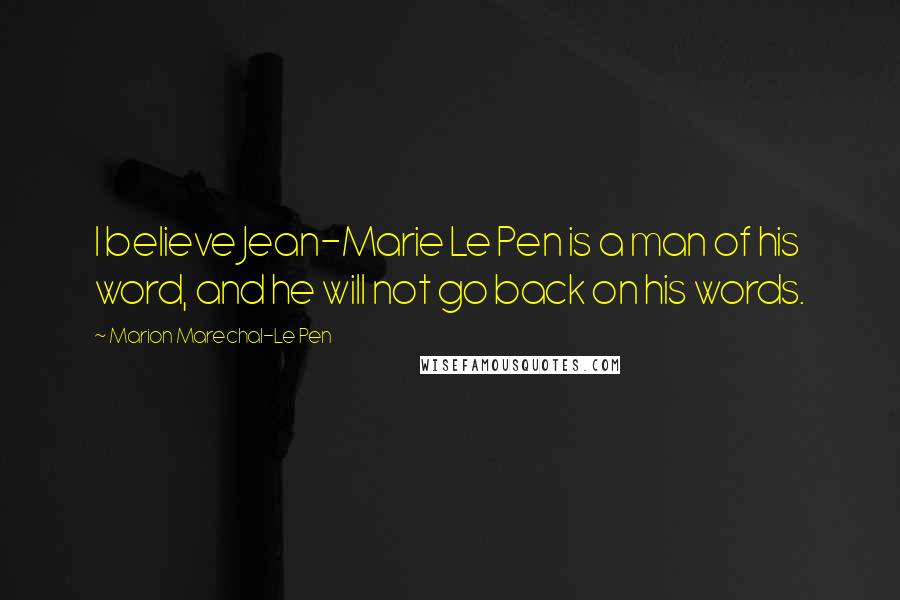 Marion Marechal-Le Pen Quotes: I believe Jean-Marie Le Pen is a man of his word, and he will not go back on his words.