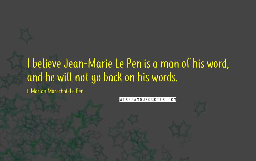 Marion Marechal-Le Pen Quotes: I believe Jean-Marie Le Pen is a man of his word, and he will not go back on his words.