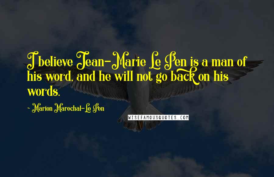 Marion Marechal-Le Pen Quotes: I believe Jean-Marie Le Pen is a man of his word, and he will not go back on his words.