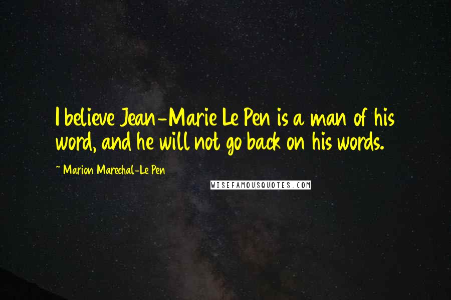 Marion Marechal-Le Pen Quotes: I believe Jean-Marie Le Pen is a man of his word, and he will not go back on his words.
