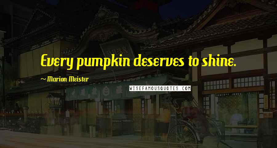 Marion Meister Quotes: Every pumpkin deserves to shine.