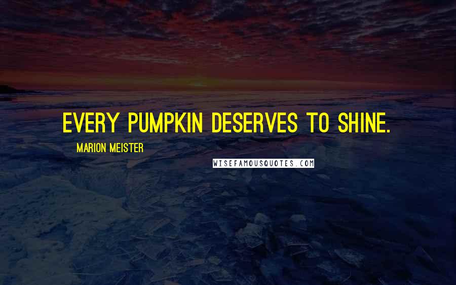 Marion Meister Quotes: Every pumpkin deserves to shine.