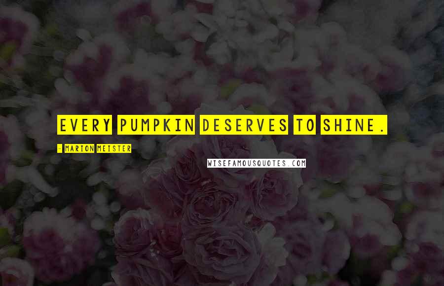 Marion Meister Quotes: Every pumpkin deserves to shine.