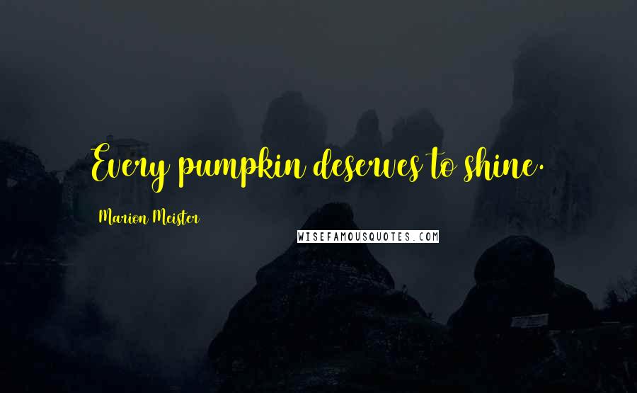 Marion Meister Quotes: Every pumpkin deserves to shine.