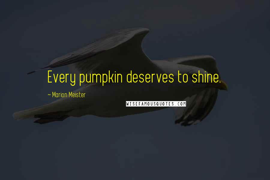 Marion Meister Quotes: Every pumpkin deserves to shine.