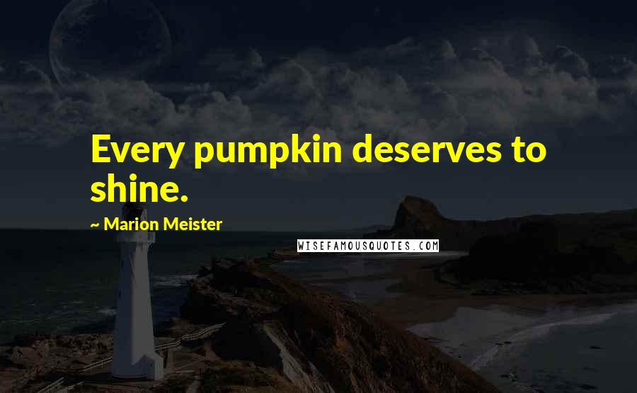Marion Meister Quotes: Every pumpkin deserves to shine.