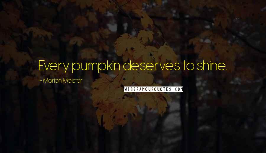 Marion Meister Quotes: Every pumpkin deserves to shine.