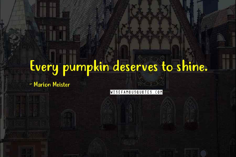 Marion Meister Quotes: Every pumpkin deserves to shine.
