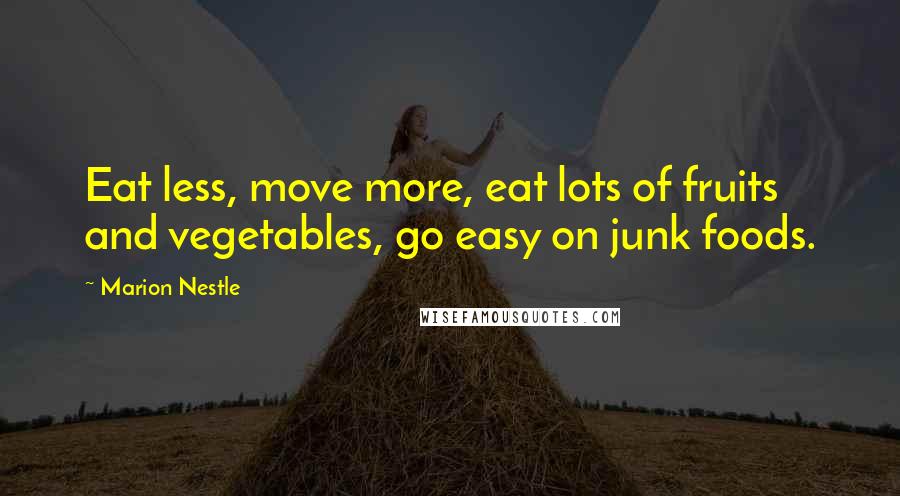 Marion Nestle Quotes: Eat less, move more, eat lots of fruits and vegetables, go easy on junk foods.