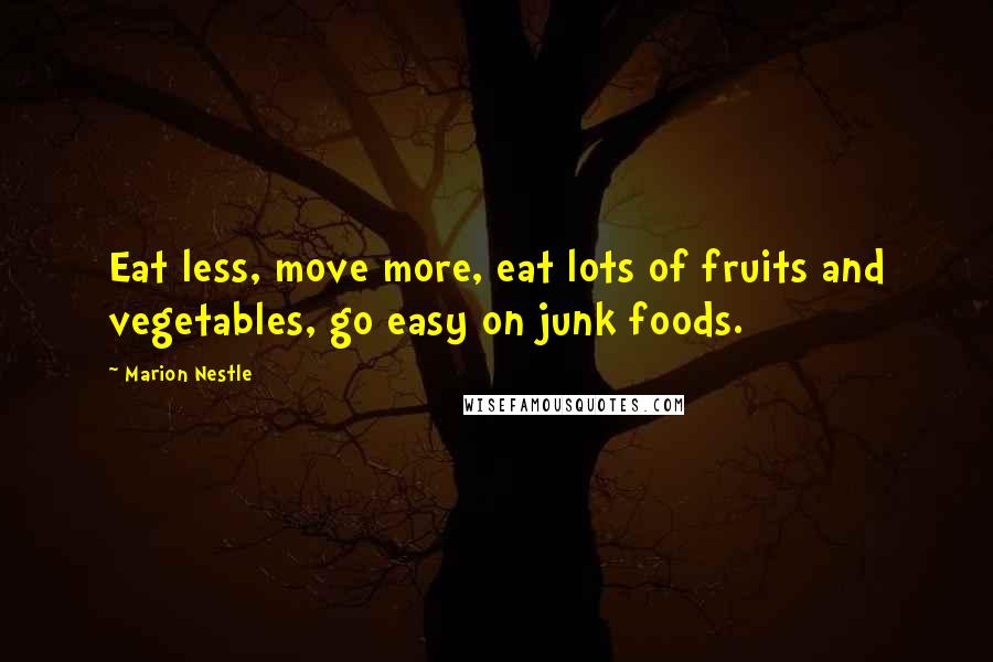 Marion Nestle Quotes: Eat less, move more, eat lots of fruits and vegetables, go easy on junk foods.