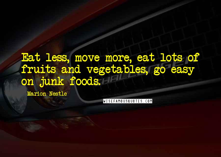 Marion Nestle Quotes: Eat less, move more, eat lots of fruits and vegetables, go easy on junk foods.