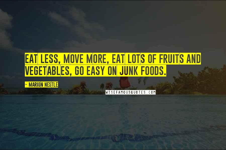 Marion Nestle Quotes: Eat less, move more, eat lots of fruits and vegetables, go easy on junk foods.