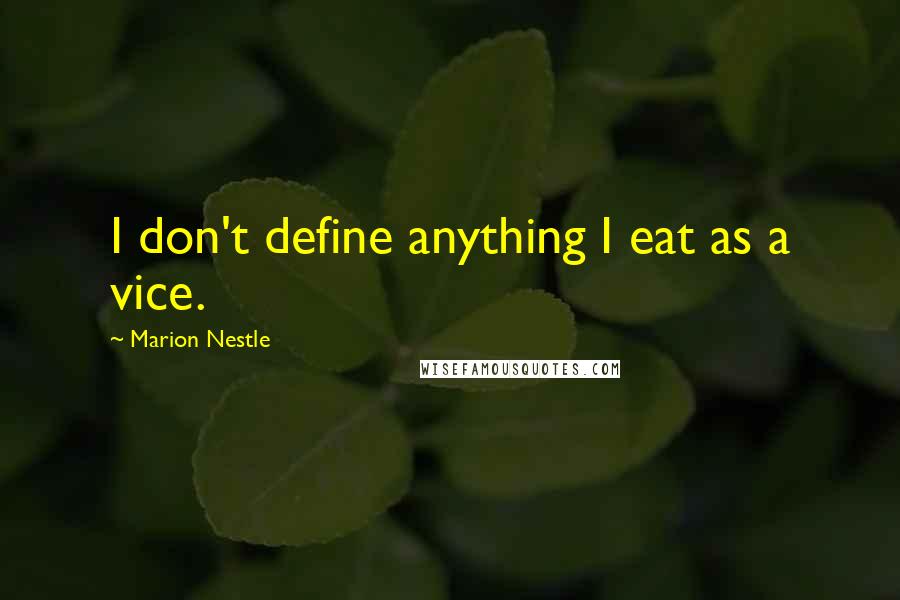 Marion Nestle Quotes: I don't define anything I eat as a vice.