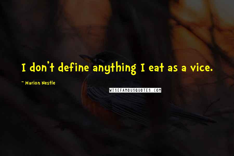 Marion Nestle Quotes: I don't define anything I eat as a vice.